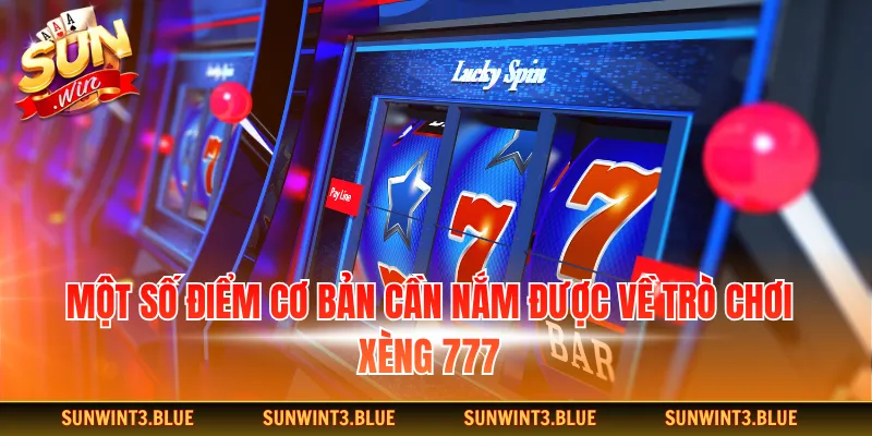 Một số điểm cơ bản cần nắm được về trò chơi xèng 777