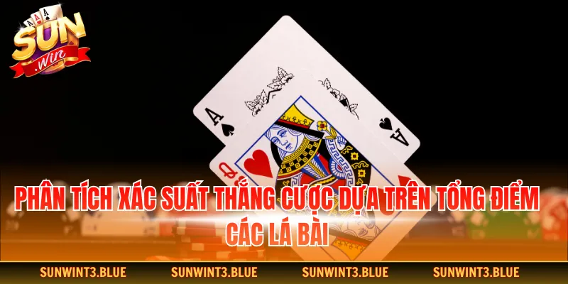 Phân tích xác suất thắng cược dựa trên tổng điểm các lá bài