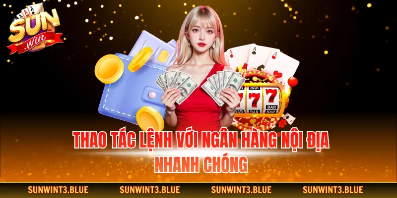 Thao tác lệnh với ngân hàng nội địa nhanh chóng