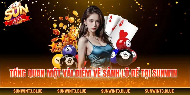 Tổng quan một vài điểm về sảnh lô đề tại SUNWIN