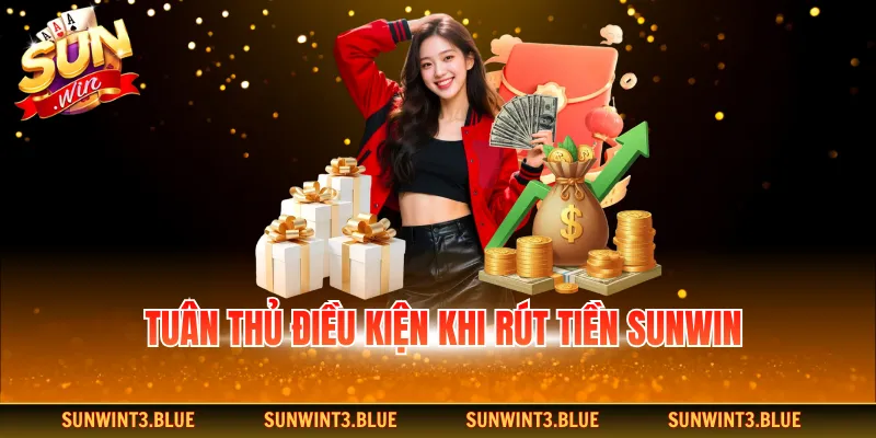 Tuân thủ điều kiện khi rút tiền Sunwin
